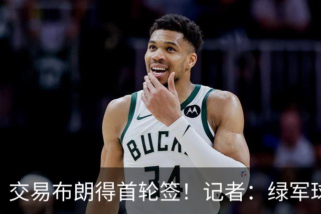 交易布朗得首轮签！记者：绿军球迷28年要盼着快船&76人&马刺输球